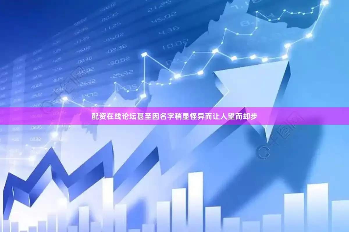 配资在线论坛甚至因名字稍显怪异而让人望而却步