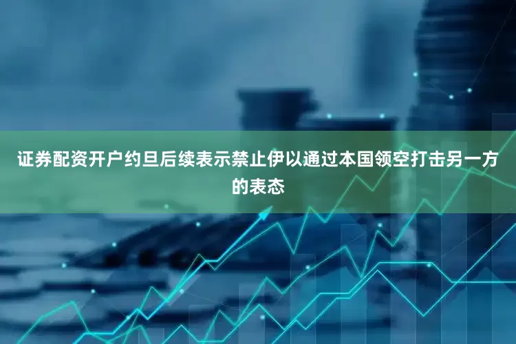 证券配资开户约旦后续表示禁止伊以通过本国领空打击另一方的表态