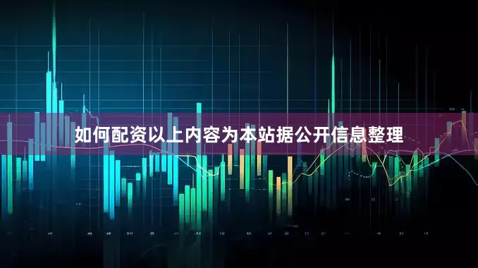 如何配资以上内容为本站据公开信息整理