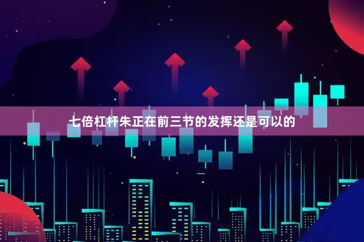 七倍杠杆朱正在前三节的发挥还是可以的