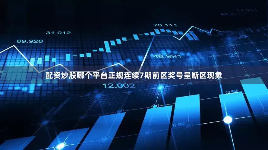配资炒股哪个平台正规连续7期前区奖号呈断区现象