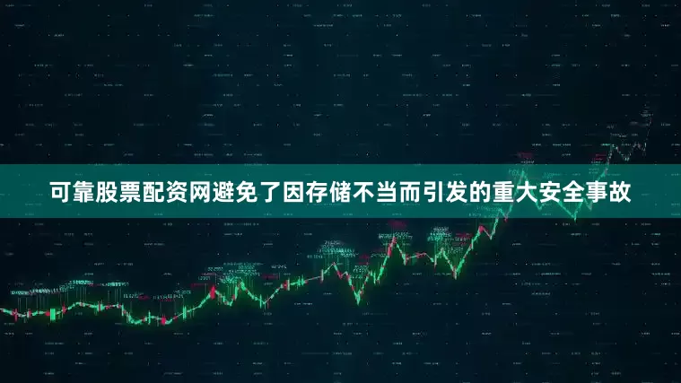 可靠股票配资网避免了因存储不当而引发的重大安全事故