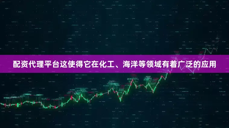 配资代理平台这使得它在化工、海洋等领域有着广泛的应用