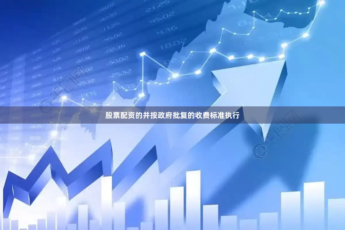 股票配资的并按政府批复的收费标准执行