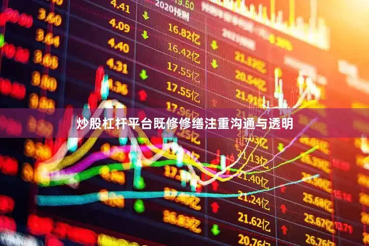 炒股杠杆平台既修修缮注重沟通与透明