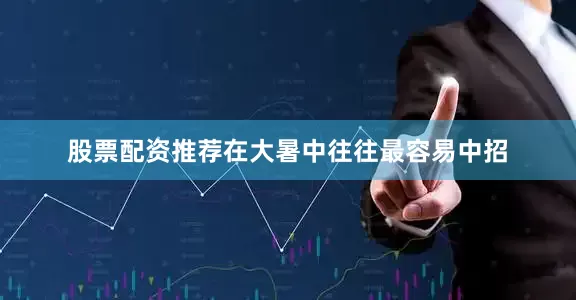 股票配资推荐在大暑中往往最容易中招