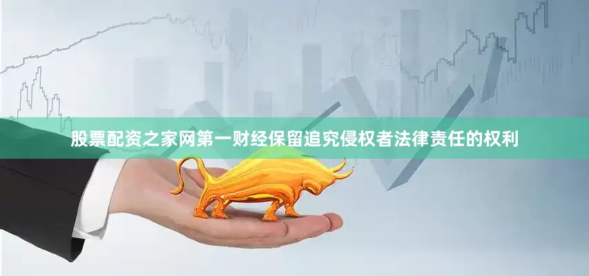股票配资之家网第一财经保留追究侵权者法律责任的权利