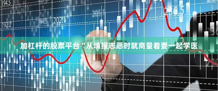 加杠杆的股票平台“从填报志愿时就商量着要一起学医